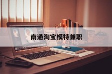 岑溪南通淘宝模特兼职(南通哪里有模特培训班)