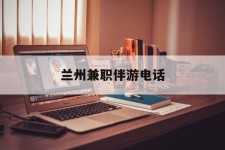 岑溪兰州兼职伴游德律风(兰州结伴旅游微信群)